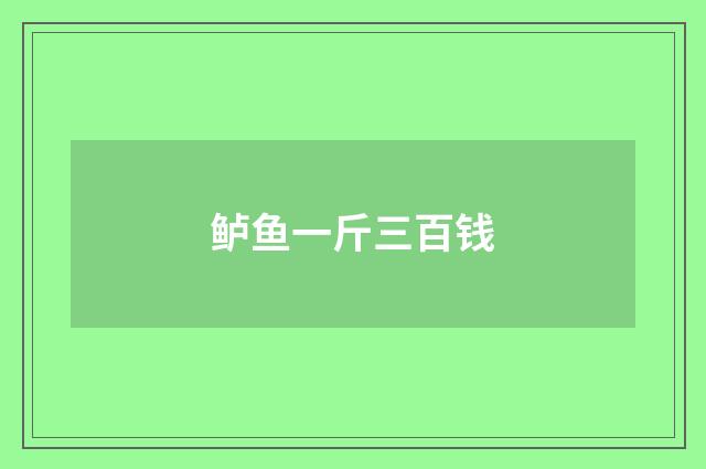 鲈鱼一斤三百钱