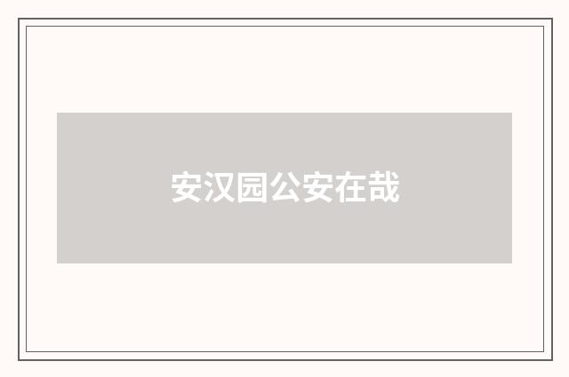 安汉园公安在哉