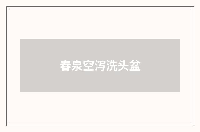 春泉空泻洗头盆