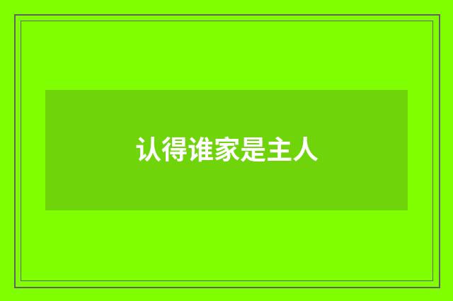 认得谁家是主人
