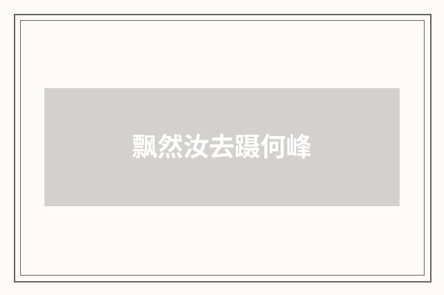飘然汝去蹑何峰