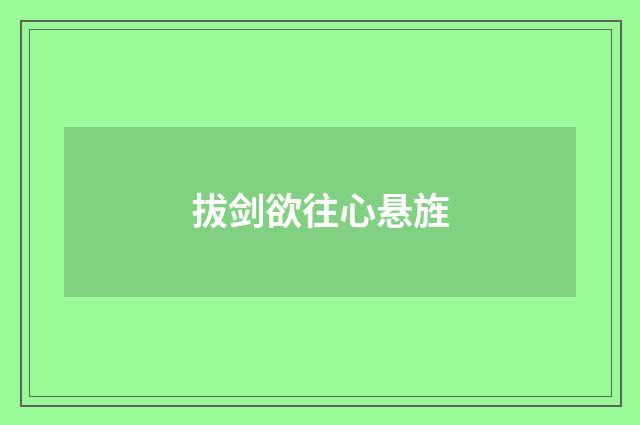 拔剑欲往心悬旌