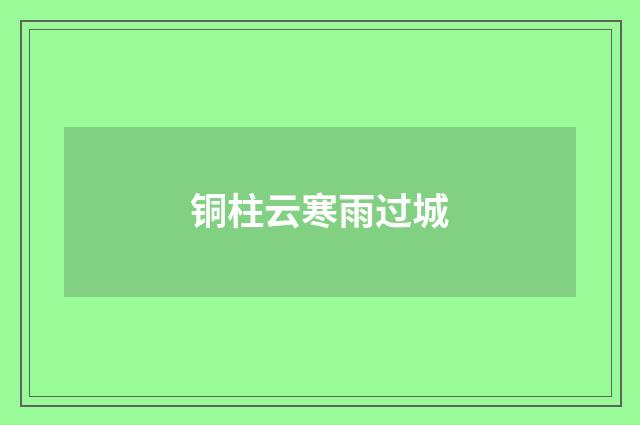 铜柱云寒雨过城