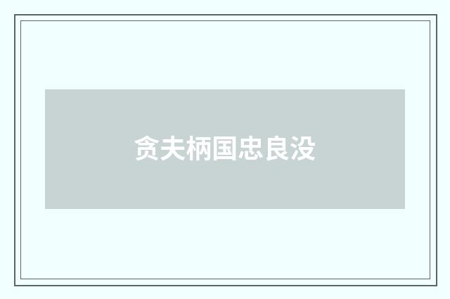 贪夫柄国忠良没