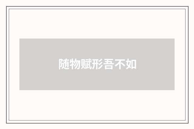 随物赋形吾不如