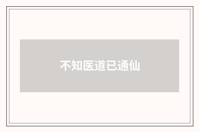 不知医道已通仙