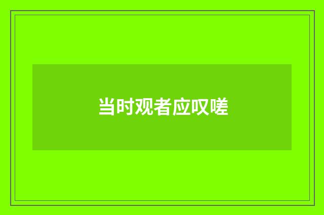 当时观者应叹嗟