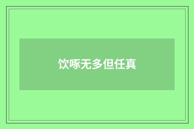 饮啄无多但任真