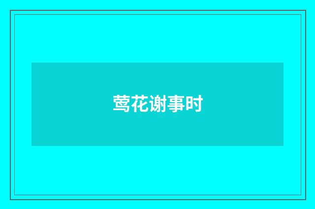 莺花谢事时