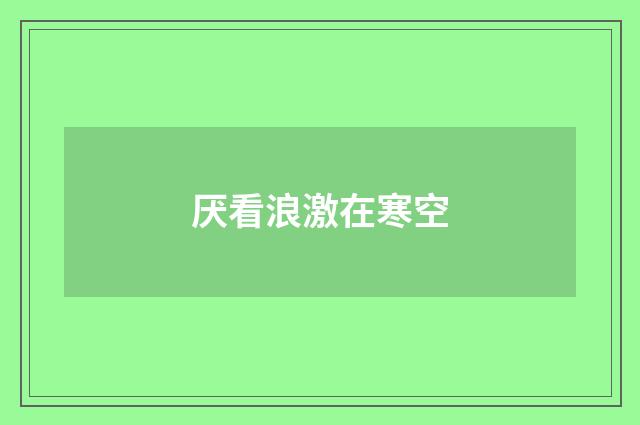 厌看浪激在寒空