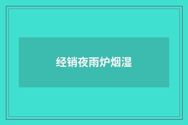 经销夜雨炉烟湿