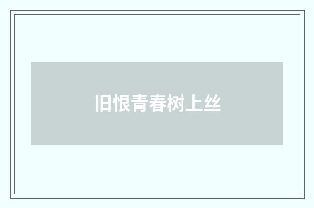 旧恨青春树上丝