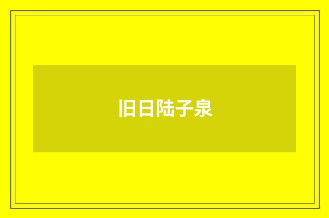 旧日陆子泉