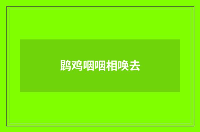 鹍鸡咽咽相唤去