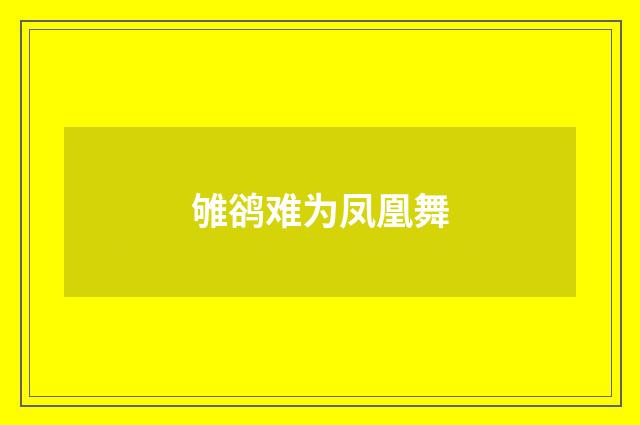 雊鹆难为凤凰舞