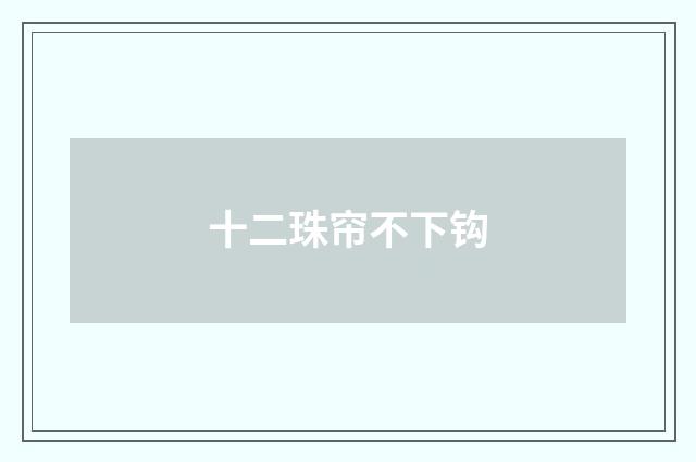 十二珠帘不下钩