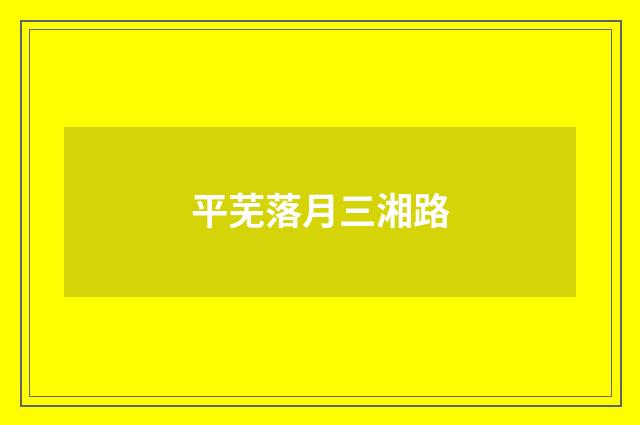 平芜落月三湘路
