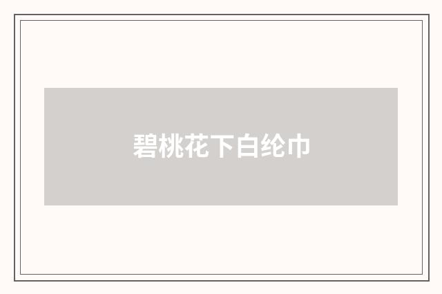 碧桃花下白纶巾