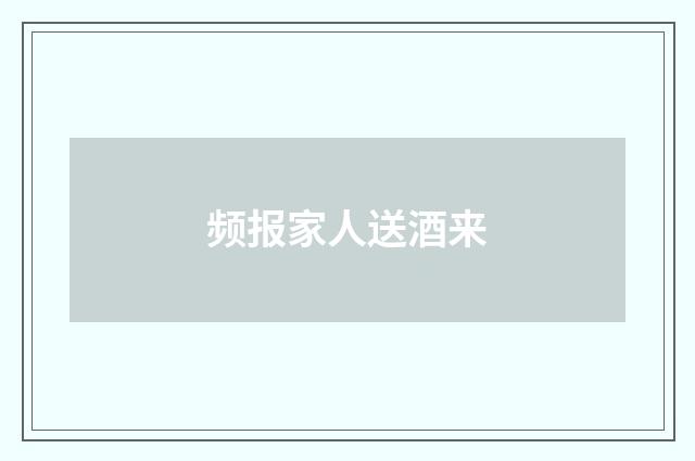 频报家人送酒来