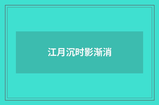 江月沉时影渐消