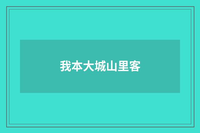 我本大城山里客
