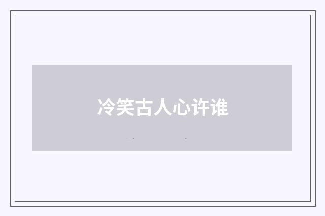 冷笑古人心许谁