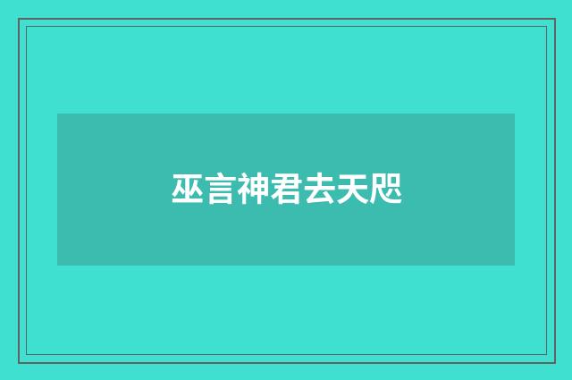 巫言神君去天咫