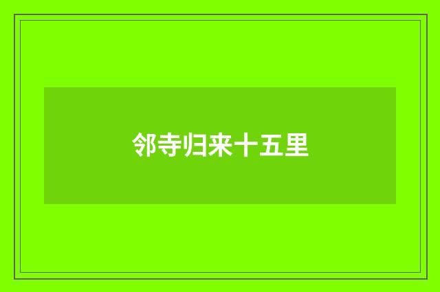 邻寺归来十五里