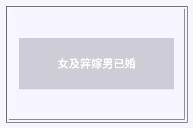 女及笄嫁男已婚