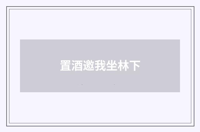 置酒邀我坐林下