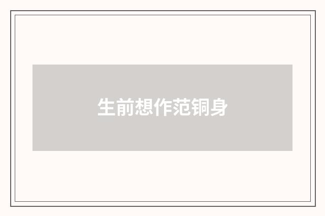 生前想作范铜身