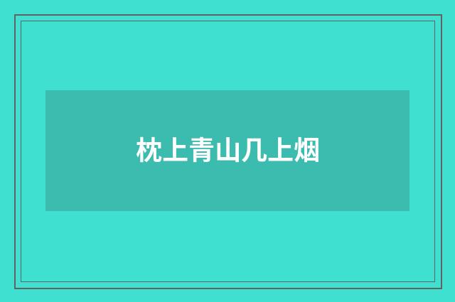 枕上青山几上烟