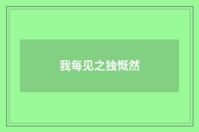 我每见之独慨然