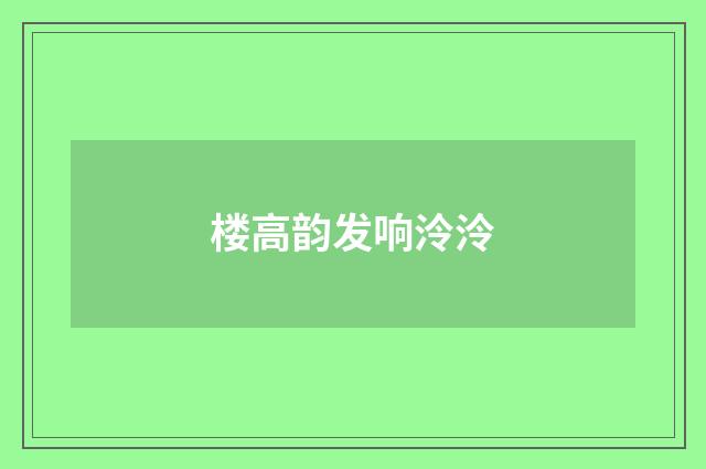 楼高韵发响泠泠
