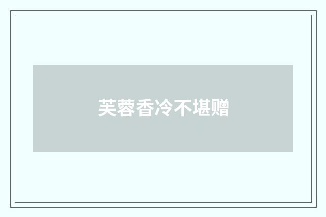 芙蓉香冷不堪赠