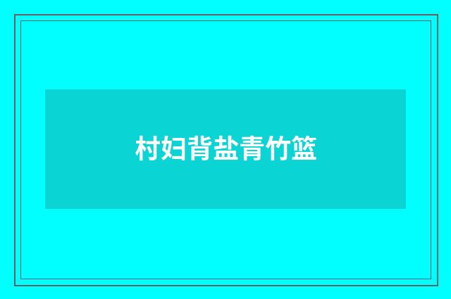 村妇背盐青竹篮
