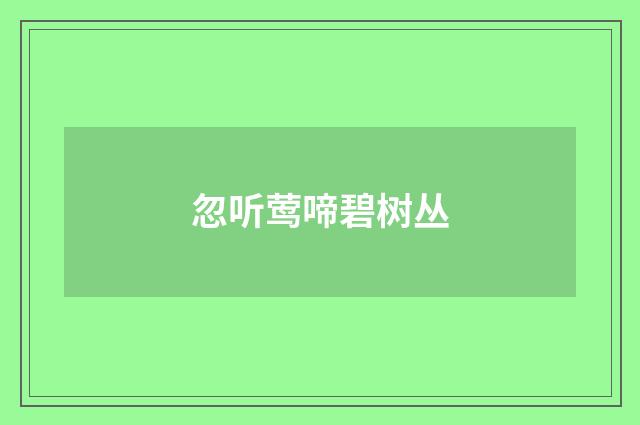 忽听莺啼碧树丛