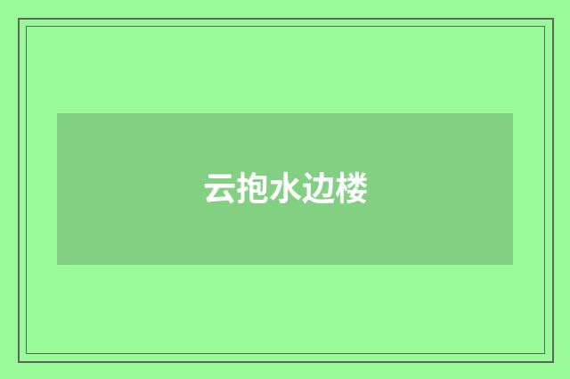 云抱水边楼