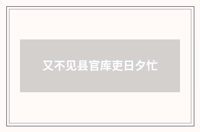 又不见县官库吏日夕忙