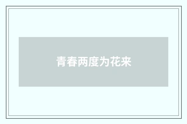 青春两度为花来