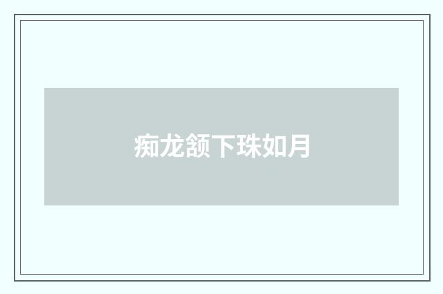 痴龙颔下珠如月