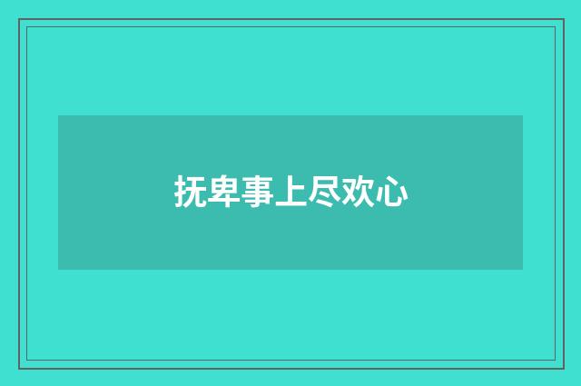 抚卑事上尽欢心