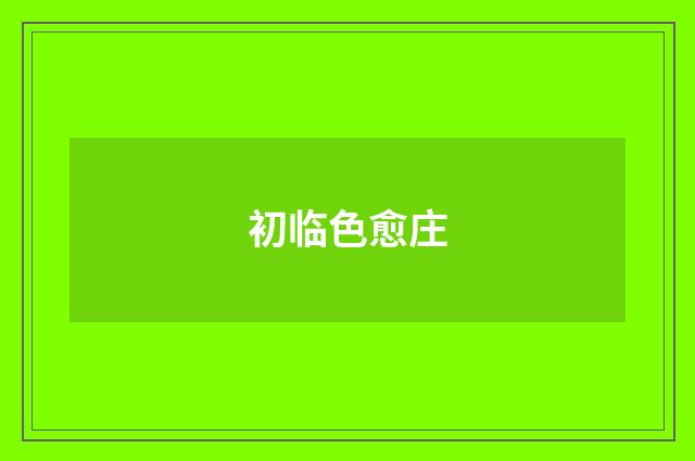 初临色愈庄