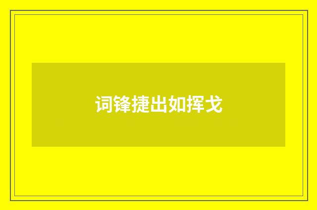 词锋捷出如挥戈