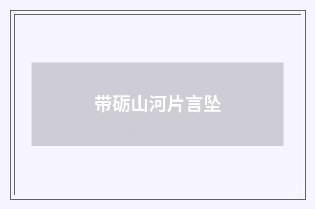 带砺山河片言坠