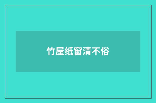 竹屋纸窗清不俗
