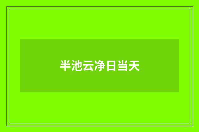 半池云净日当天