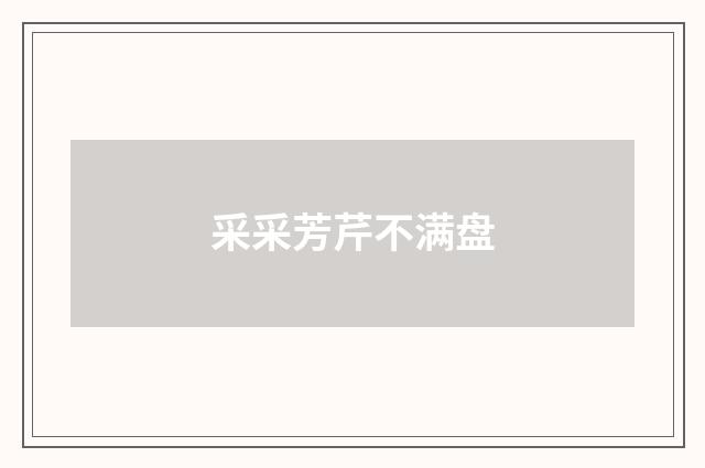 采采芳芹不满盘