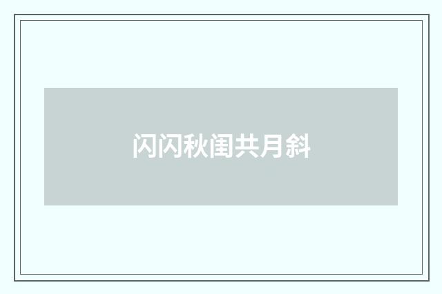 闪闪秋闺共月斜