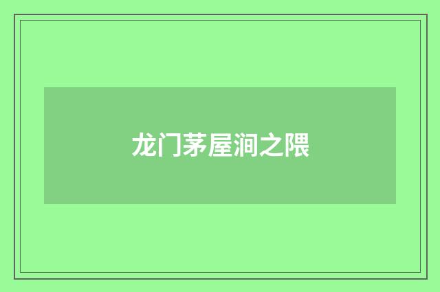 龙门茅屋涧之隈